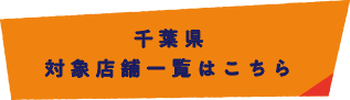 千葉県 対象店舗一覧はこちら