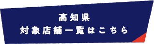高知県 対象店舗一覧はこちら